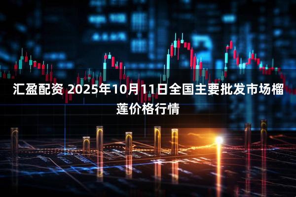 汇盈配资 2025年10月11日全国主要批发市场榴莲价格行情